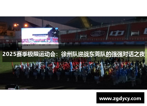 2025赛季极限运动会：徐州队迎战东莞队的强强对话之夜