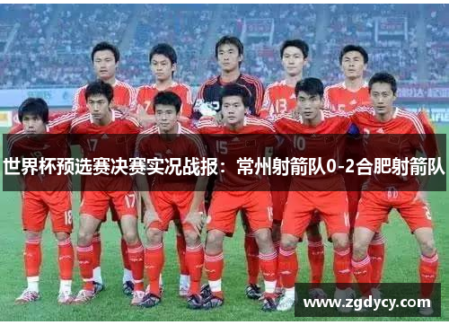 世界杯预选赛决赛实况战报：常州射箭队0-2合肥射箭队